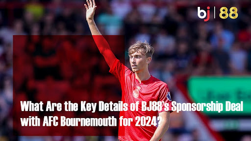 What Are the Key Details of BJ88’s Sponsorship Deal with AFC Bournemouth for 2024?